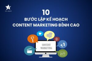 Quy trình xây dựng content marketing: 10 bước xây dựng đỉnh cao cho mọi thương hiệu