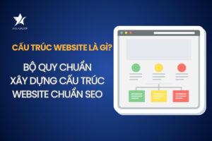 Cấu Trúc Website Là Gì? Bộ Quy Chuẩn Xây Dựng Cấu Trúc Website Chuẩn SEO