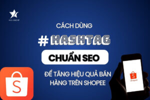 Cách dùng Hashtag Shopee chuẩn SEO để tăng hiệu quả bán hàng trên Shopee