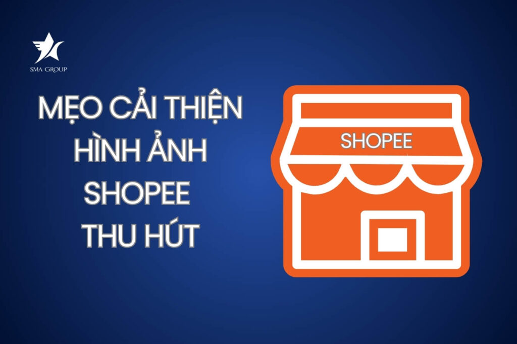 Mẹo cải thiện hình ảnh Shopee thu hút khách hàng