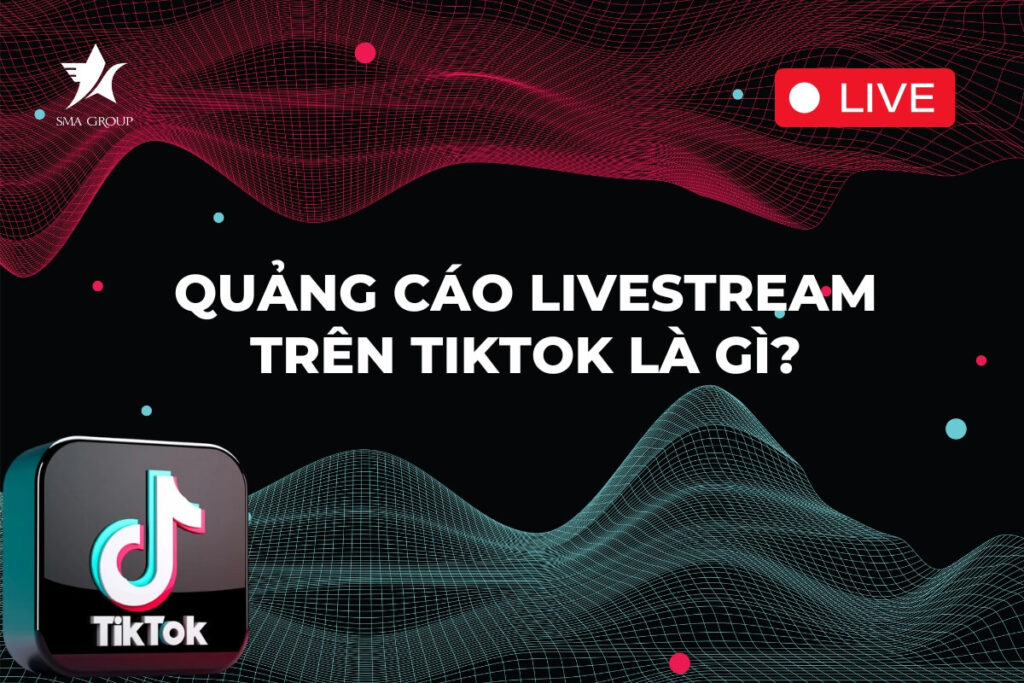 Quảng cáo Livestream trên TikTok là gì?