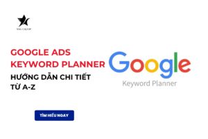 Google Ads Keyword Planner: Hướng Dẫn Chi Tiết Từ A-Z