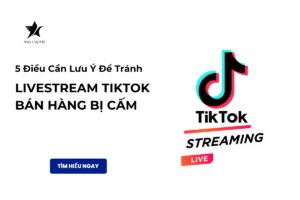 5 điều cần lưu ý để tránh Livestream TikTok bán hàng bị cấm